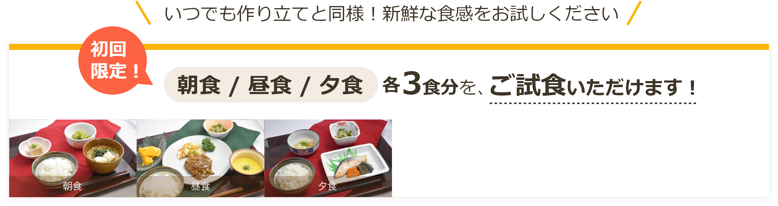 いつでも作り立てと同様！新鮮な食感をお試しください。初回限定！朝食・昼食・夕食各３食分を、ご試食いただけます！