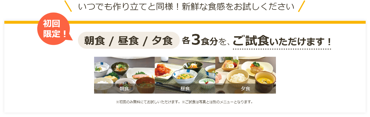 いつでも作り立てと同様!新鮮な食感をお試しください。初回限定!朝食・昼食・夕食各3食分を、ご試食いただけます!